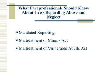 What Paraprofessionals Should Know About Laws Regarding Abuse and Neglect Mandated Reporting Maltreatment of Minors Act Maltreatment of Vulnerable Adults Act 