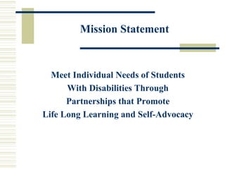 Mission Statement Meet Individual Needs of Students With Disabilities Through Partnerships that Promote Life Long Learning and Self-Advocacy 