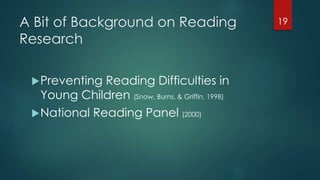 A Bit of Background on Reading
Research
Preventing Reading Difficulties in
Young Children (Snow, Burns, & Griffin. 1998)
National Reading Panel (2000)
19
 