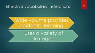 Effective vocabulary instruction:
Wide volume provides
incidental learning.
Uses a variety of
strategies.
62
 