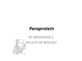 Paraprotein
BY SREEREMYA.S
FACULTY OF BIOLOGY
 