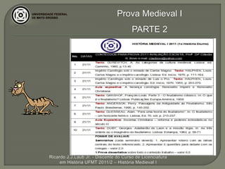 Prova Medieval I
                                       PARTE 2




Ricardo J.J.Laub Jr. - Discente do Curso de Licenciatura
     em História UFMT 2011/2 – História Medieval I
 