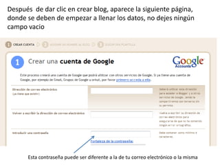 Después  de dar clic en crear blog, aparece la siguiente página, donde se deben de empezar a llenar los datos, no dejes ningún campo vacioEsta contraseña puede ser diferente a la de tu correo electrónico o la misma