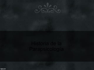 Historia de la
Parapsicología
 