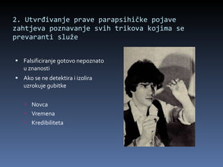 2. Utvrđivanje prave parapsihičke pojave zahtjeva poznavanje svih trikova kojima se prevaranti služe Falsificiranje gotovo nepoznato u znanosti Ako se ne detektira i izolira uzrokuje gubitke Novca Vremena Kredibiliteta 