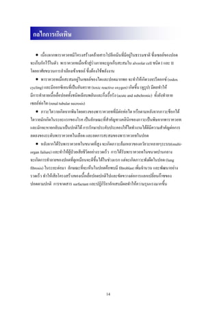 กลไกการเกิดพิษ

    • เนื่องจากพาราควอทมีโครงสรางคลายสารโปลีเอมีนที่มีอยูในธรรมชาติ ซึ่งเซลลของปอด
จะเก็บกักไวในตัว พาราควอทเมื่อเขาสูรางกายจะถูกเก็บสะสมใน alveolar cell ชนิด I และ II
                                          
โดยอาศัยขบวนการลําเลียงเขาเซลล ซึ่งตองใชพลังงาน
    • พาราควอทเมือสะสมอยูในเซลลของไตและปอดมากพอ จะทําใหเกิดวงจรรีดอกซ (redox
                    ่
cycling) และมีออกซิเจนที่เปนอันตราย (toxic reactive oxygen) เกิดขึน (ดูรูป) มีผลทําให
                                                                     ้
มีการทําลายเนือเยื่อปอดทั้งชนิดเฉียบพลันและกึ่งเรื้อรัง (acute and subchronic) ทั้งยังทําลาย
               ้
เซลลทอไต (renal tubular necrosis)
    • ภาวะไตวายเกิดจากพิษโดยตรงของพาราควอทที่มีตอทอไต หรือตามหลังจากภาวะช็อกได
ไตวายมักเกิดในระยะแรกของโรค เปนลักษณะที่สําคัญทางคลินกของภาวะเปนพิษจากพาราควอท
                                                                ิ
และมักจะหายกลับมาเปนปกติได การรักษาประคับประคองใหไตทํางานไดดีมความสําคัญตอการ
                                                                             ี
ลดลงของระดับพาราควอทในเลือด และลดการสะสมของพาราควอทในปอด
    • หลังจากไดรับพาราควอทในขนาดที่สูง จะเกิดภาวะลมเหลวของอวัยวะหลายๆระบบ(multi-
organ failure) และทําใหผูปวยเสียชีวิตอยางรวดเร็ว การไดรับพาราควอทในขนาดปานกลาง
จะเกิดการทําลายของปอดที่ดเู หมือนจะดีขนไดในชวงแรก แตจะเกิดภาวะพังผืดในปอด (lung
                                            ึ้
fibrosis) ในระยะตอมา ลักษณะทีจะเห็นในปอดคือพบมี fibroblast เพิมจํานวน และพัฒนาอยาง
                                   ่                                   ่
รวดเร็ว ทําใหเสียโครงสรางของเนื้อเยื่อปอดปกติไปและขัดขวางตอการแลกเปลี่ยนกาซของ
ปอดตามปกติ การขาดสาร surfactant และปฏิกิริยาอักเสบมีผลทําใหความรุนแรงมากขึ้น




                                              14
 