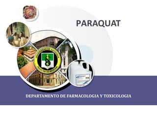 PARAQUAT
DEPARTAMENTO DE FARMACOLOGIA Y TOXICOLOGIA
 