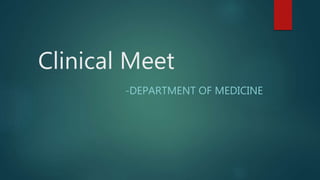 Clinical Meet
-DEPARTMENT OF MEDICINE
 