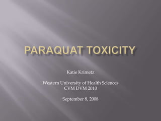 ParaquatToxicity Katie Krimetz Western University of Health Sciences CVM DVM 2010 September 8, 2008 