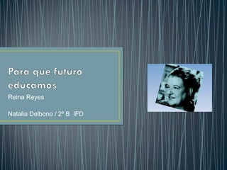 Reina Reyes
Natalia Delbono / 2º B IFD
 