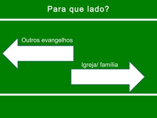 Para que lado? Outros evangelhos Igreja/ família 