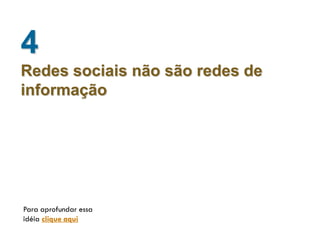 4
Redes sociais não são redes de
informação




Para aprofundar essa
idéia clique aqui
 