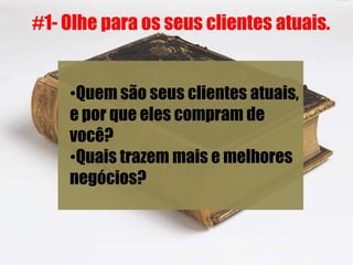 #1- Olhe para os seus clientes atuais.Quem são seus clientes atuais,e por que eles compram de você?Quais trazem mais e melhores negócios?#2-Dê uma espiada em seus concorrentesQuem são seus principais concorrentes?Quais clientes eles atendem?Não ataque o mesmo mercado que seus concorrentes atacam!Descubra um nicho de mercado que eles estão esquecendo. 