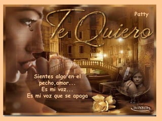 Y si al volver al día en que nos conocimos sientes algo en el pecho,amor... es mi voz que te llama Sientes algo en el pecho,amor... Es mi voz... Es mi voz que se apaga Patty 