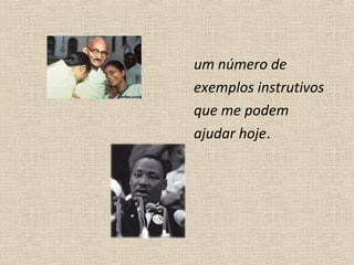 um número de
exemplos instrutivos
que me podem
ajudar hoje.
 