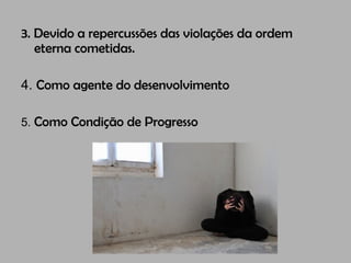 3. Devido a repercussões das violações da ordem
eterna cometidas.
4. Como agente do desenvolvimento
5. Como Condição de Progresso
 