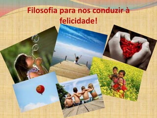 Filosofia para nos conduzir à felicidade!