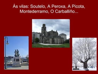 Ás vilas: Soutelo, A Peroxa, A Picota,
   Montederramo, O Carballiño...
 