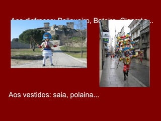 Aos disfraces: Peliqueiro, Boteiro, Cigarrón...




Aos vestidos: saia, polaina...
 