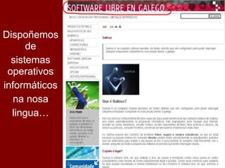 Dispoñemos
      de
  sistemas
 operativos
informáticos
  na nosa
  lingua…
 