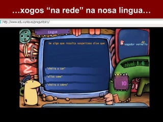 …xogos “na rede” na nosa lingua…
 