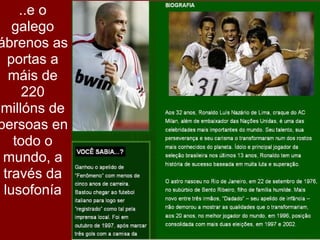 ..e o
   galego
ábrenos as
  portas a
  máis de
     220
millóns de
persoas en
   todo o
 mundo, a
 través da
 lusofonía
 