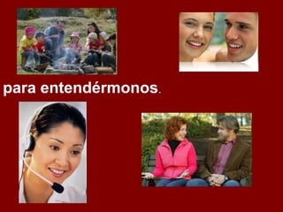 para entendérmonos.
 