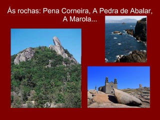 Ás rochas: Pena Corneira, A Pedra de Abalar,
                A Marola...
 