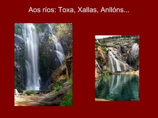 Aos ríos: Toxa, Xallas, Anllóns...
 