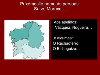 Puxémoslle nome ás persoas: Suso, Maruxa… ,[object Object],[object Object],[object Object],[object Object],[object Object]