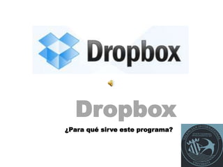 Dropbox
¿Para qué sirve este programa?
 