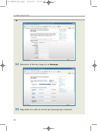 01-DMExFlash.qxd         3/22/06    12:53 PM     Page 12




     TU PRIMER LIBRO DE FLASH




          w




          [4]   Seleccione el idioma y haga clic en Descargar.




          [5]   Haga doble clic sobre el archivo que descargó para instalarlo.




     12
 