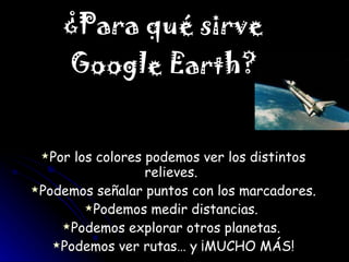 ¿Para qué sirve Google Earth? ,[object Object],[object Object],[object Object],[object Object],[object Object]