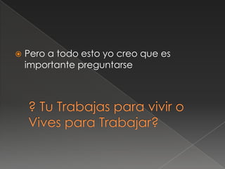    Pero a todo esto yo creo que es
    importante preguntarse
 