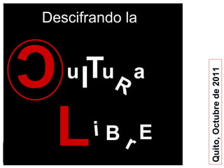 Quito, Octubre de 2011 Descifrando la C u l T u R a i B r E L 