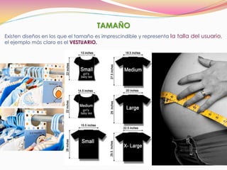 Existen diseños en los que el tamaño es imprescindible y representa la talla del usuario,
el ejemplo más claro es el VESTUARIO.
TAMAÑO
 