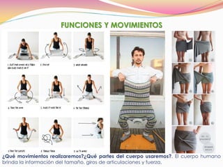 ¿Qué movimientos realizaremos?¿Qué partes del cuerpo usaremos?. El cuerpo humano
brinda la información del tamaño, giros de articulaciones y fuerza.
FUNCIONES Y MOVIMIENTOS
 