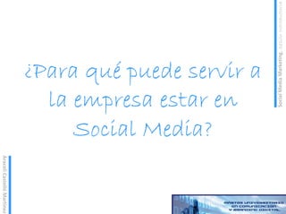 Social Media Marketing. Sesión Introductoria
                            ¿Para qué puede servir a
                              la empresa estar en
                                 Social Media?
Araceli Castelló Martínez
 