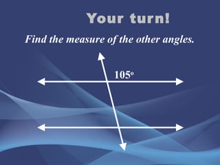 Your turn! Find the measure of the other angles. 105 o