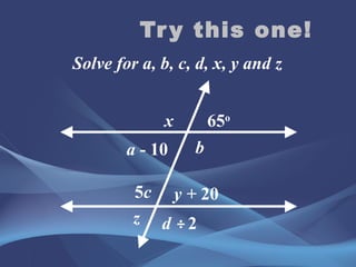 Try this one! Solve for a, b, c, d, x, y and z x 65 o y + 20 z a - 10 b 5 c d ÷ 2