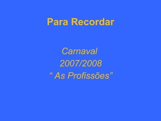Para Recordar Carnaval  2007/2008 “  As Profissões” 