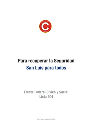 Para recuperar la Seguridad
    San Luis para todos



  Frente Federal Cívico y Social
            Lista 504




          San Luis, Junio de 2009
 
