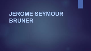 JEROME SEYMOUR
BRUNER
 