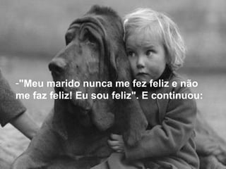 "Meu marido nunca me fez feliz e não me faz feliz! Eu sou feliz". E continuou: 