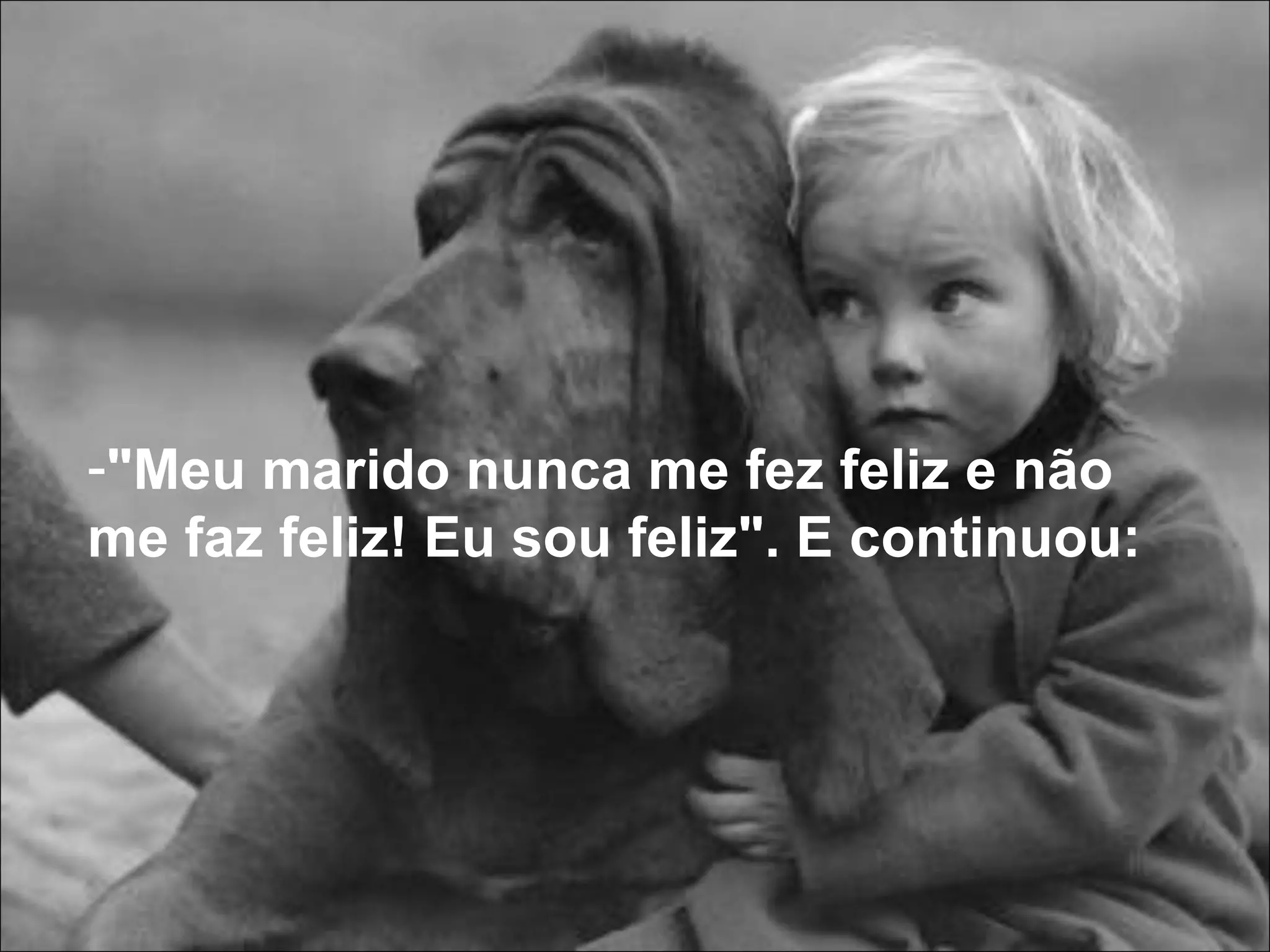 "Meu marido nunca me fez feliz e não me faz feliz! Eu sou feliz". E continuou: 