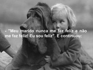 - "Meu marido nunca me fez feliz e não
me faz feliz! Eu sou feliz". E continuou:
 