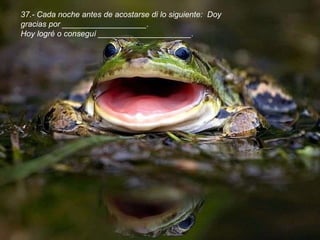 37.- Cada noche antes de acostarse di lo siguiente:  Doy gracias por ___________________. Hoy logré o conseguí _____________________.  
