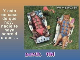 Y esto en caso de que hoy, nadie te haya sonreido aun …