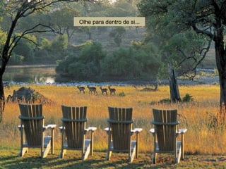 Olhe para dentro de si... 