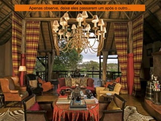 Apenas observe, deixe eles passarem um após o outro... 